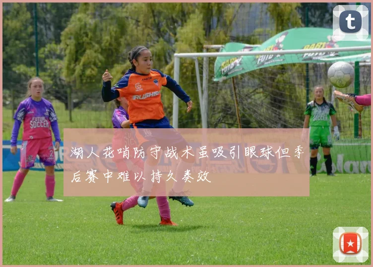 湖人花哨防守战术虽吸引眼球但季后赛中难以持久奏效