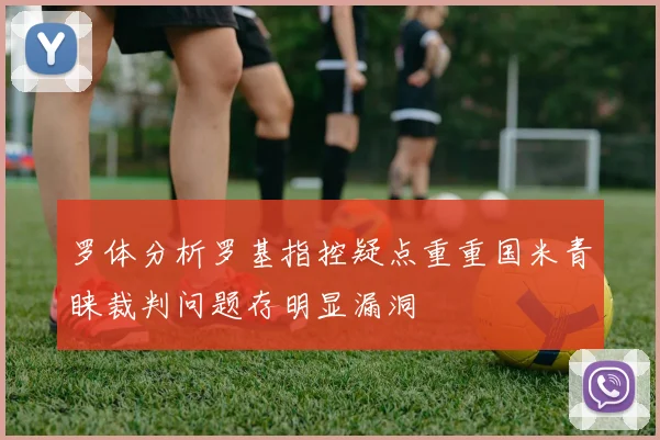 罗体分析罗基指控疑点重重国米青睐裁判问题存明显漏洞